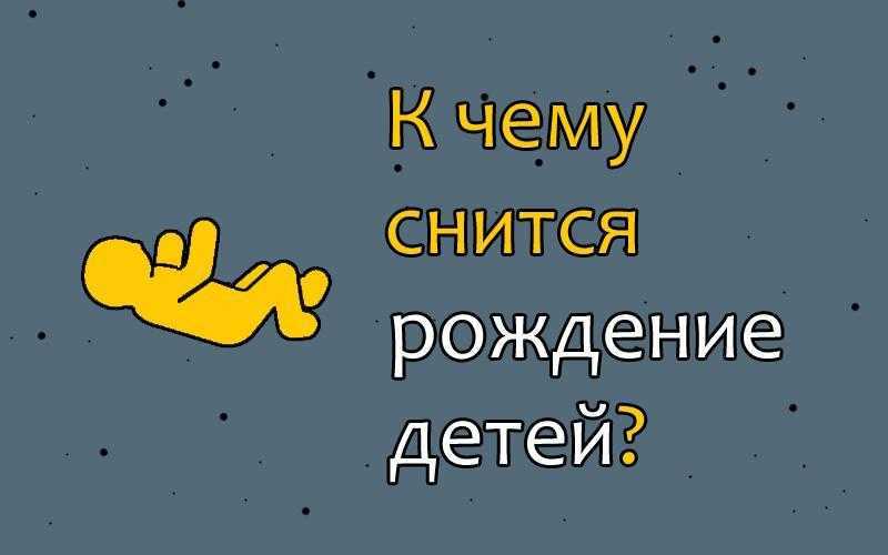 К чему снится рождение ребенка? толкование по 17 сонникам