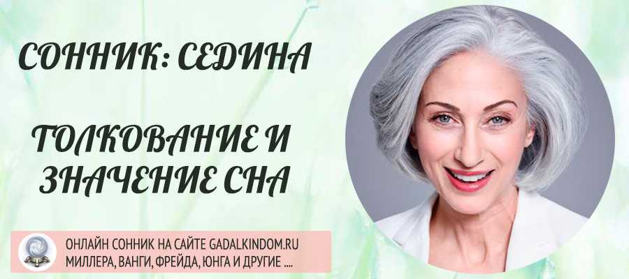 К чему снятся седые волосы у себя на голове ? девушке, женщине или мужчине: 41 толкование ? по популярным сонникам, приснились поседевшие пряди, увидеть седину на висках или белые корни