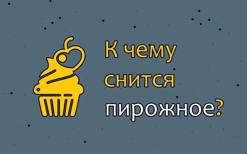 К чему снится пирожное с кремом, есть и покупать пирожное в магазине