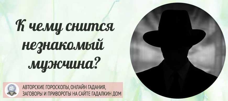 Сонник незнакомый к чему снится во сне? видеть незнакомого что означает?