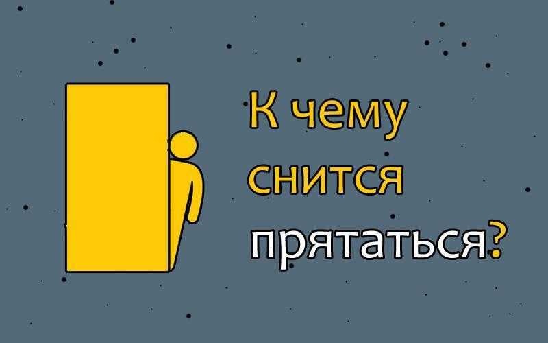 К чему снится прятаться Что значит, если во сне приснилось что я прячусь от кого-то или кто-то прячется от меня Самое полное толкование сновидения