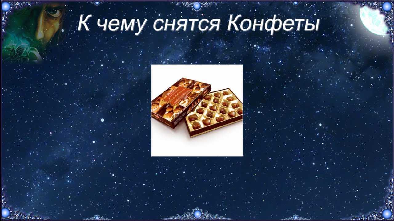 К чему снятся конфеты. сонники про шоколадные конфеты во сне