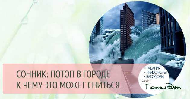 К чему снится наводнение. видеть во сне наводнение - сонник дома солнца