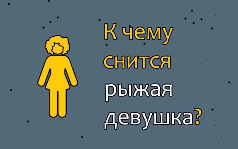 К чему снится рыжая женщина Чаще всего во сне она предрекает скандал, интриги, сплетни и трудности в любви Лучшие расшифровки и предсказания от проверенных сонников