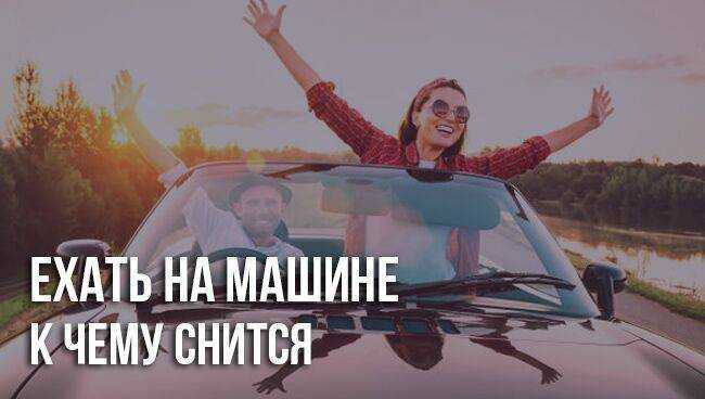 К чему снится водить машину: что нам говорят сонники миллера, ванги, хассе и других. толкование снов о езде за рулем